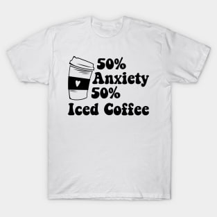 50% Anxiety 50% Iced Coffee and Anxiety T-Shirt